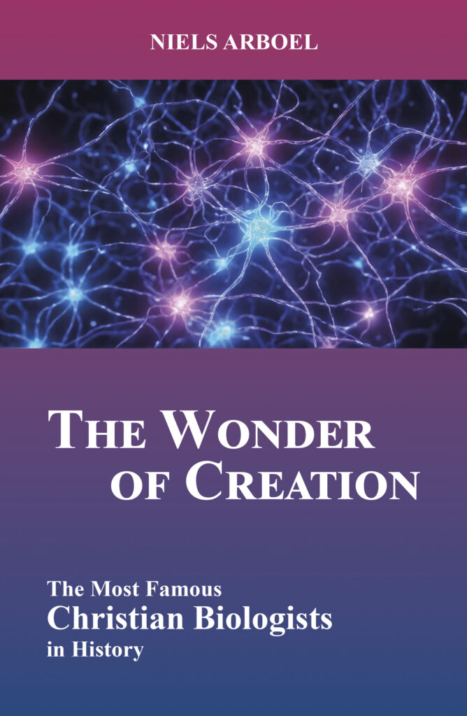 The Wonder of Creation. The most famous Christian Biologists in history. A Book written by Niels Arboel